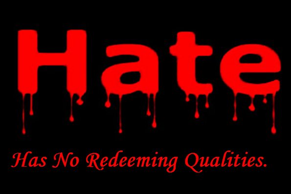 Hate has no redeeming qualities