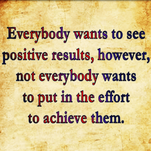 Everybody wants to see positive results.