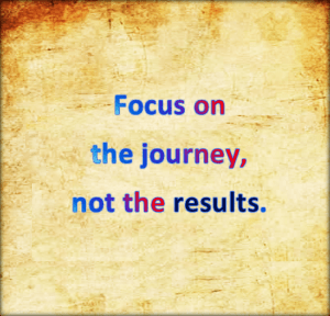 Focus on the journey.