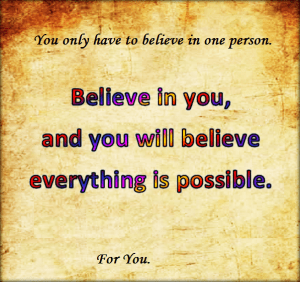 Self-belief is the key to everything.