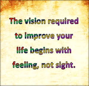 The vision is a feeling that turns into something you can see.