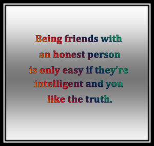 Some people will fill you full of honest shite all day long