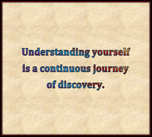 Understanding yourself is a continuous journey of discovery