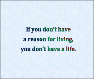 Everybody needs a reason for living