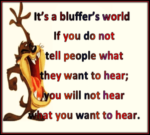 It is a bluffer's world