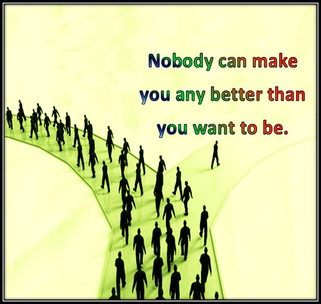 You have got to want to be better than you are today