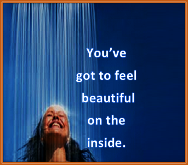 You have to feel beautiful when there is nobody around to tell you.