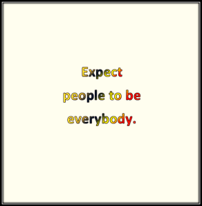 Expect people to be everybody