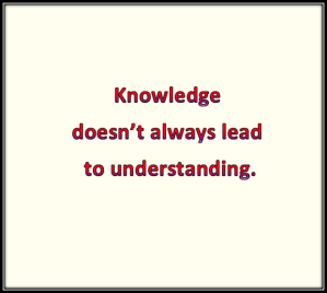 Knowledge does not always lead to understanding
