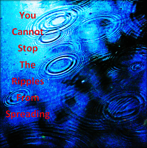 You cannot stop the ripples from spreading
