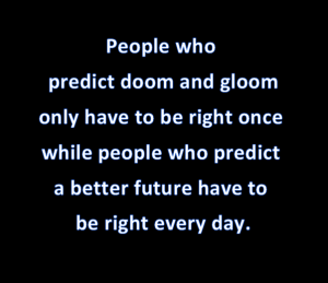 The world is a better place to live if you believe tomorrow is going to be better than today.